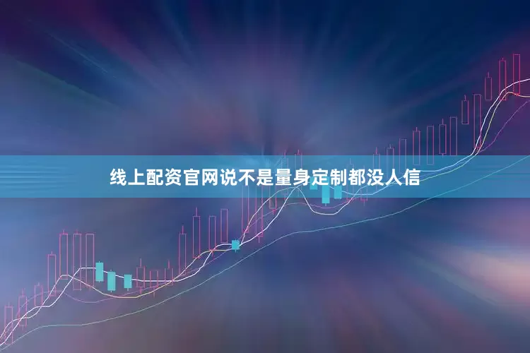 线上配资官网说不是量身定制都没人信