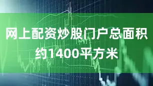 网上配资炒股门户总面积约1400平方米