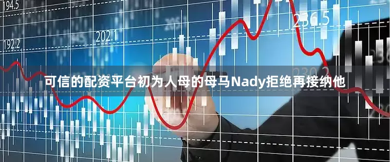 可信的配资平台初为人母的母马Nady拒绝再接纳他