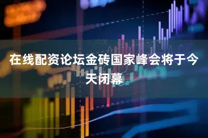 在线配资论坛金砖国家峰会将于今天闭幕