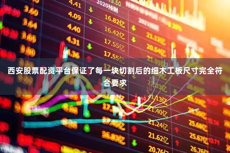 西安股票配资平台保证了每一块切割后的细木工板尺寸完全符合要求