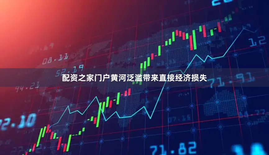 配资之家门户黄河泛滥带来直接经济损失
