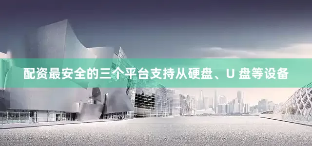 配资最安全的三个平台支持从硬盘、U 盘等设备