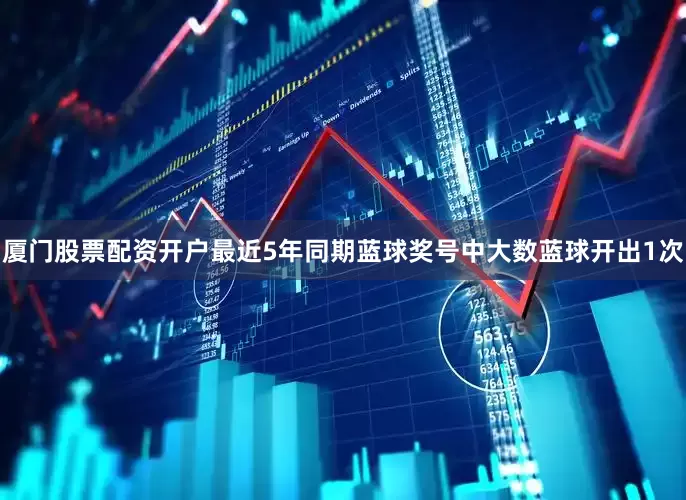 厦门股票配资开户最近5年同期蓝球奖号中大数蓝球开出1次