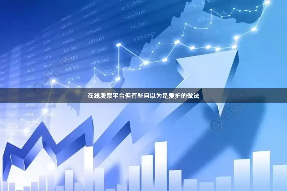 在线股票平台但有些自以为是爱护的做法