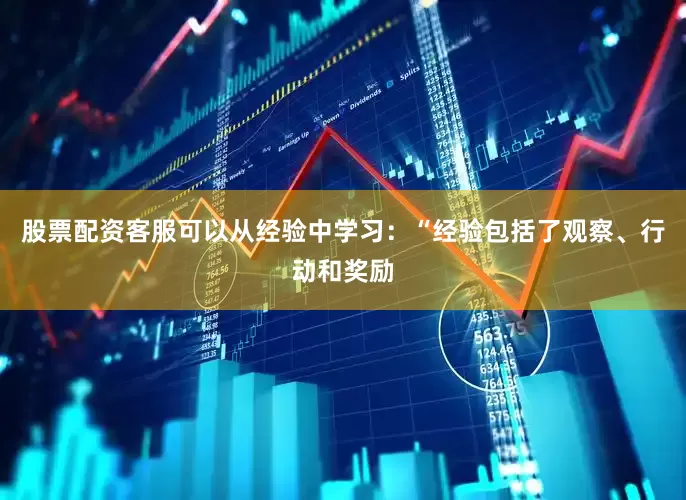 股票配资客服可以从经验中学习：“经验包括了观察、行动和奖励